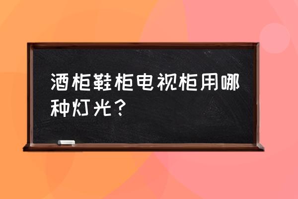 酒柜上面适合射灯吗 酒柜鞋柜电视柜用哪种灯光？