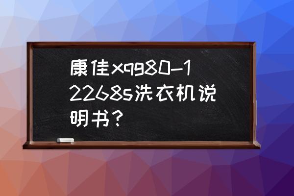 全自动洗衣机康佳怎么用 康佳xqg80-12268s洗衣机说明书？