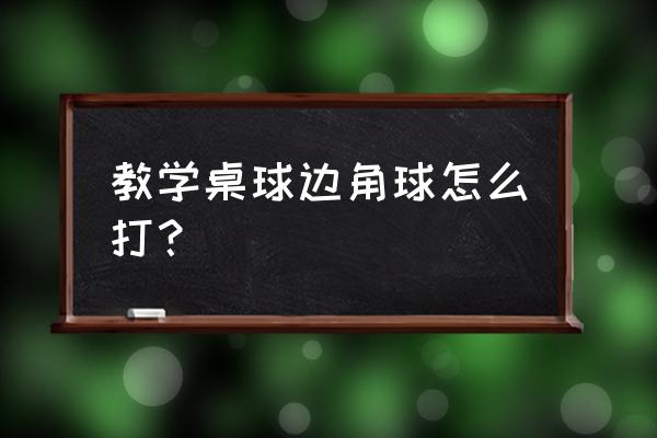 低杆弧线球怎么打 教学桌球边角球怎么打？