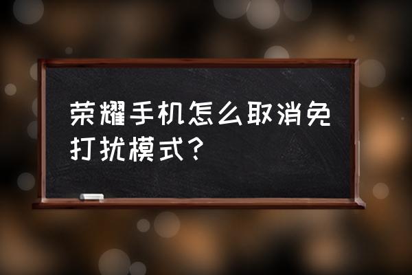 手机怎么设置玩游戏不受电话影响 荣耀手机怎么取消免打扰模式？