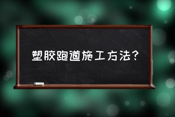 塑胶跑道对地面基础有哪些要求 塑胶跑道施工方法？