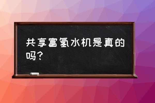 农村的共享净水机有用吗 共享富氢水机是真的吗？