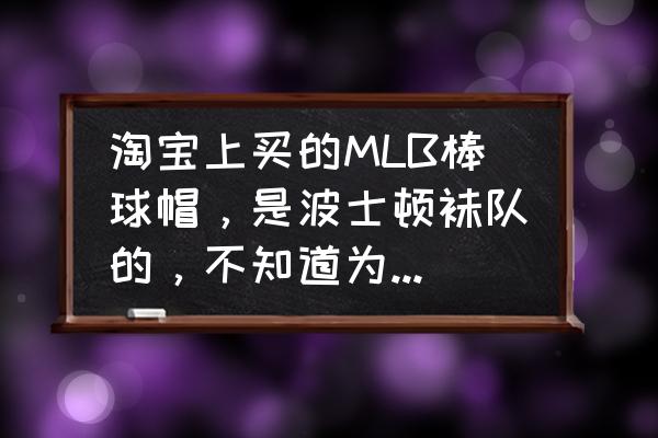 如何查mlb是不是正品 淘宝上买的MLB棒球帽，是波士顿袜队的，不知道为什么侧面没有ne的logo，卖家说是正品，求大神鉴？