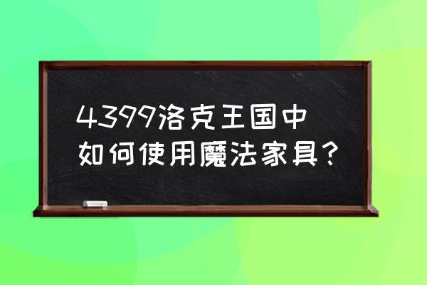 洛克王国六一嘉年华家具 4399洛克王国中如何使用魔法家具？