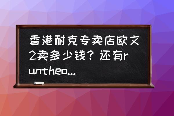 欧文2low珊迪怎么买最便宜 香港耐克专卖店欧文2卖多少钱？还有runtheone卖吗？