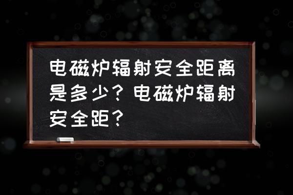 电磁炉辐射2级和1级 电磁炉辐射安全距离是多少？电磁炉辐射安全距？