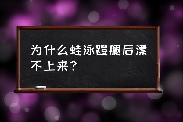 蛙泳划水时身体不往前冲怎么练 为什么蛙泳蹬腿后漂不上来？