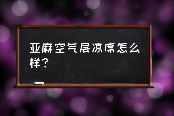 亚麻凉席实用性好不好 亚麻空气层凉席怎么样？