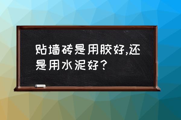 墙砖铺贴哪种最好 贴墙砖是用胶好,还是用水泥好？