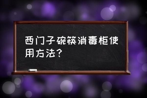 西门子嵌入式消毒柜按键标志 西门子碗筷消毒柜使用方法？