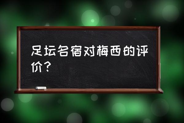 名宿对中国国足的评价 足坛名宿对梅西的评价？