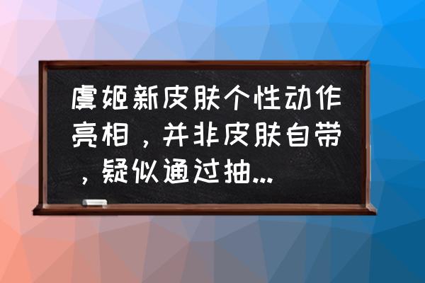 王者荣耀霸王别姬优化特效要多久 虞姬新皮肤个性动作亮相，并非皮肤自带，疑似通过抽奖获取，你还会入手吗？