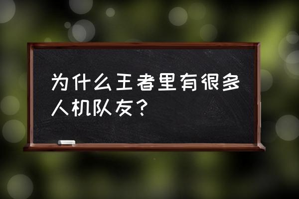 王者荣耀新手如何玩人机 为什么王者里有很多人机队友？