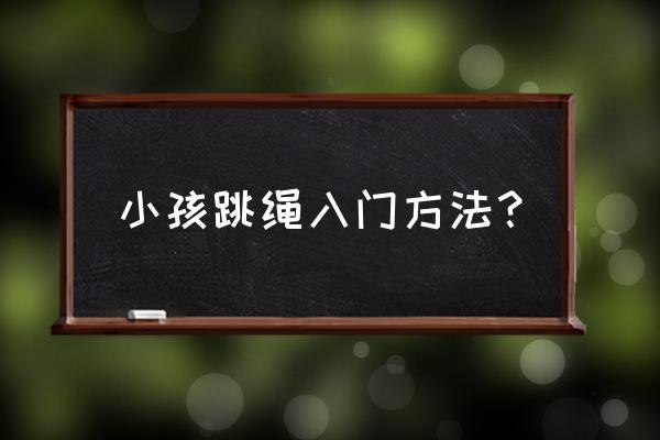 跳绳的小女孩怎么画漂亮 小孩跳绳入门方法？