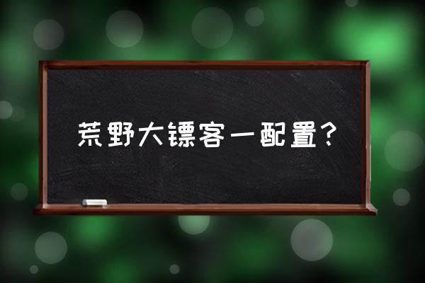 荒野大镖客2电脑1440*900画面设置 荒野大镖客一配置？