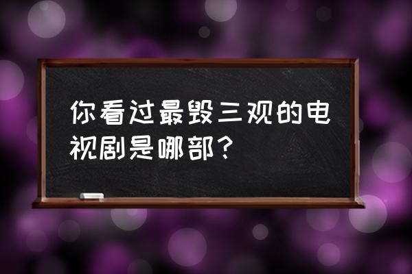 怎么让踢米显示时间 你看过最毁三观的电视剧是哪部？