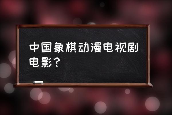 天天象棋棋魂能兑换货币吗 中国象棋动漫电视剧电影？