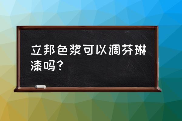 水溶性印花色浆配制 立邦色浆可以调芬琳漆吗？