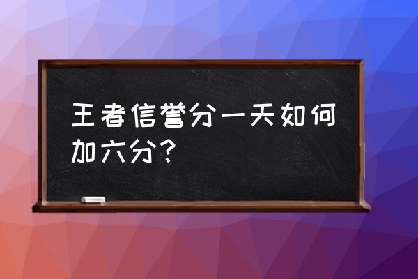 王者荣耀怎样快速攒信誉分 王者信誉分一天如何加六分？