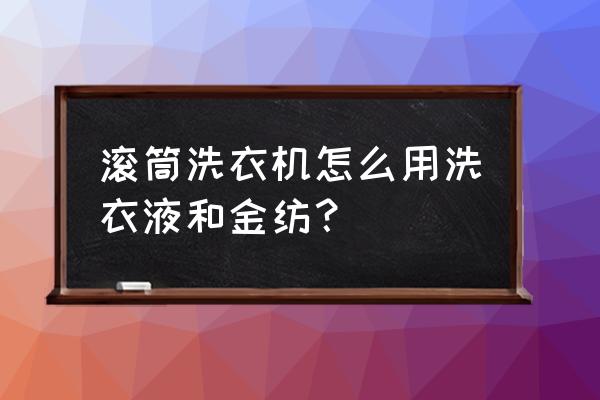 滚筒洗衣机正确洗衣服步骤和方法 滚筒洗衣机怎么用洗衣液和金纺？