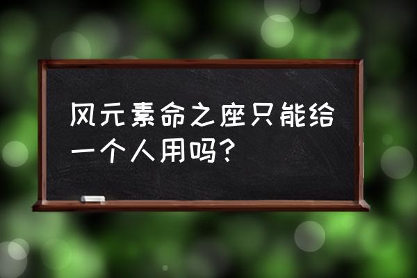 原神风主六个命座分别如何获得 风元素命之座只能给一个人用吗？