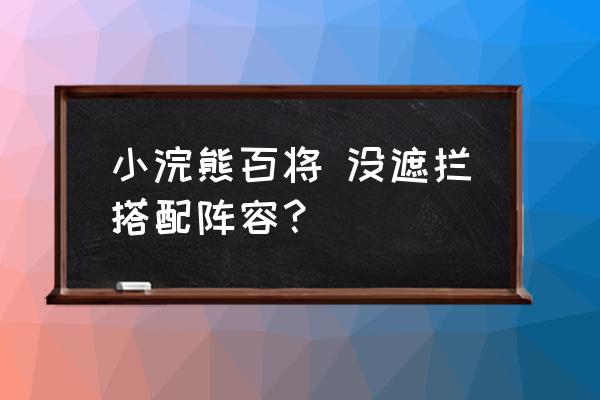 小浣熊百将传最强阵容推荐 小浣熊百将 没遮拦搭配阵容？