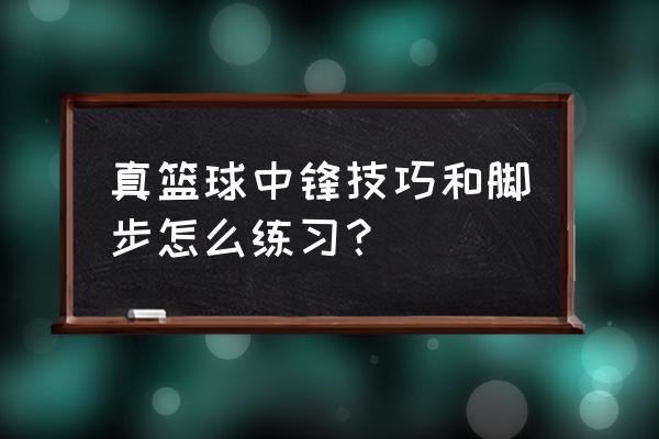 篮球简单突破技巧练习方法 真篮球中锋技巧和脚步怎么练习？