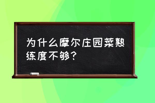 摩尔庄园手游新手指导 为什么摩尔庄园菜熟练度不够？