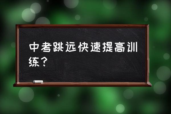 怎样练习立定跳远的方法 中考跳远快速提高训练？