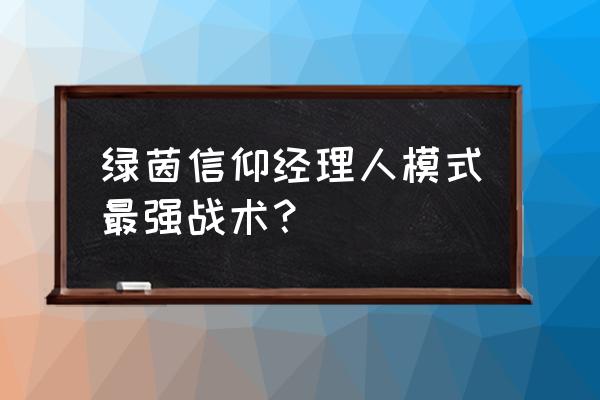 绿茵信仰限时招募券怎么用 绿茵信仰经理人模式最强战术？