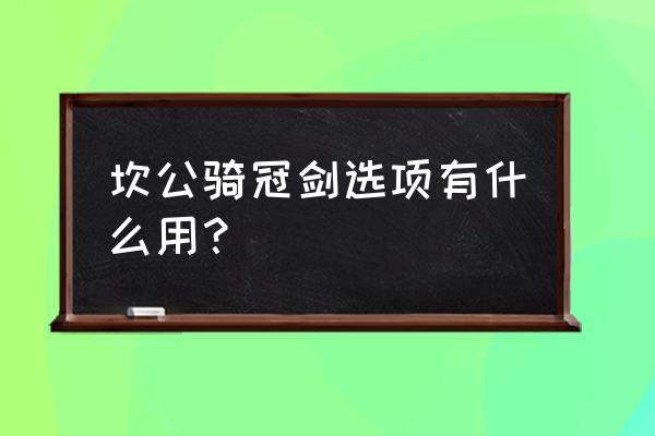 坎公骑冠剑连携技能 坎公骑冠剑选项有什么用？