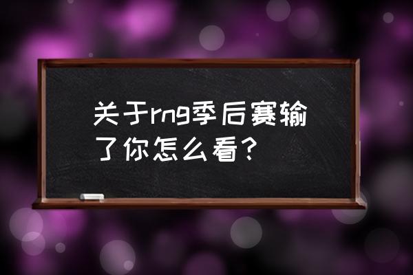 英雄联盟s8决赛回放中文解说 关于rng季后赛输了你怎么看？