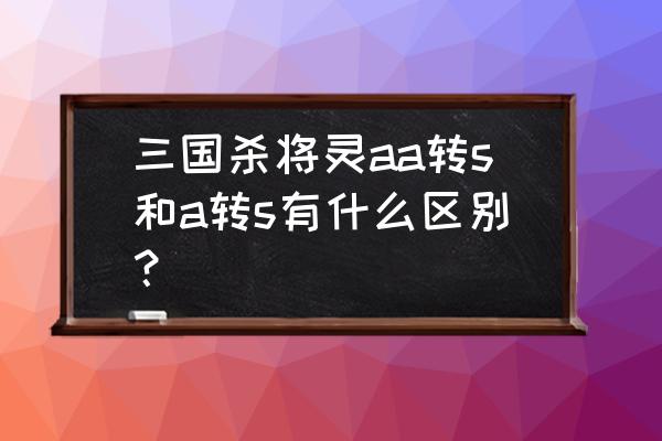 三国杀中的转换技有顺序吗 三国杀将灵aa转s和a转s有什么区别？