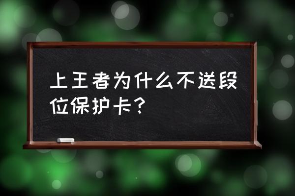 王者段位保护卡哪里换 上王者为什么不送段位保护卡？