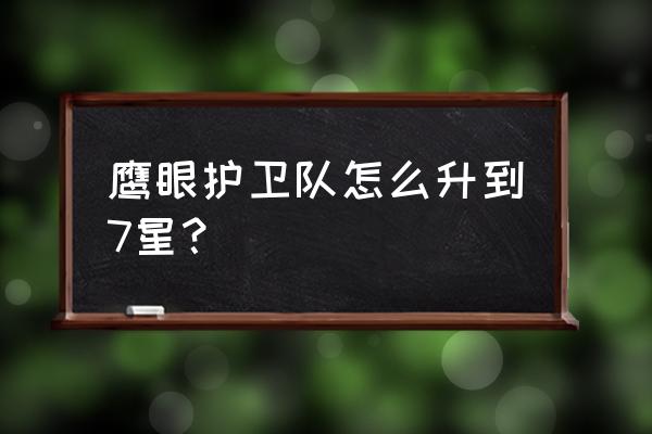 如何能成为鹰眼护卫 鹰眼护卫队怎么升到7星？