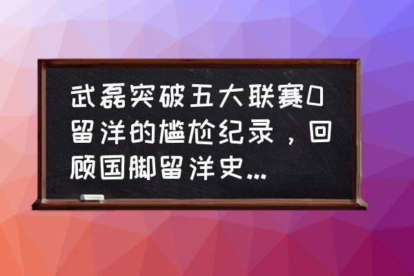 问智道是免费的吗 武磊突破五大联赛0留洋的尴尬纪录，回顾国脚留洋史：孙继海杨晨是最佳代表吗？