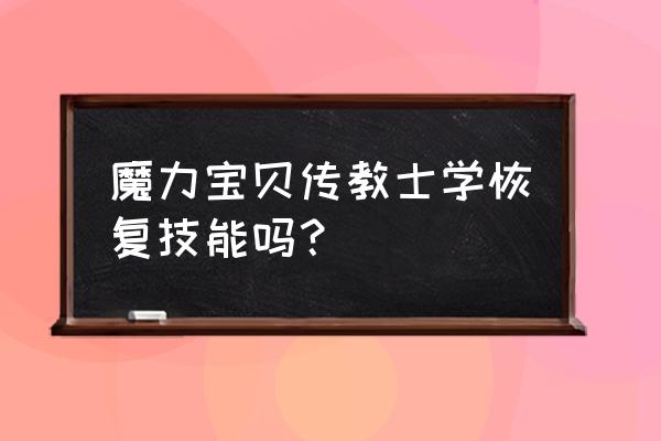 魔力宝贝手游传教士搭配 魔力宝贝传教士学恢复技能吗？