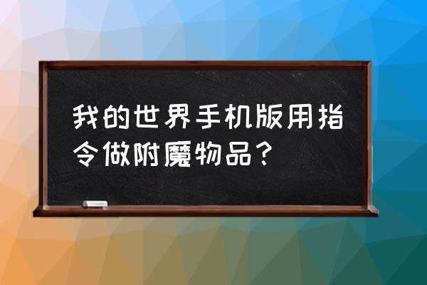 我的世界怎么附魔命令方块 我的世界手机版用指令做附魔物品？