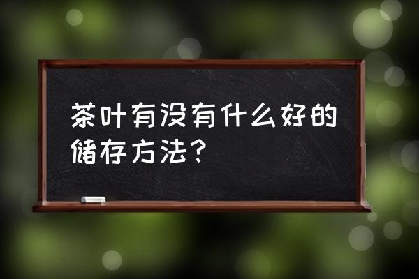 茶叶怎样放房间里除异味 茶叶有没有什么好的储存方法？