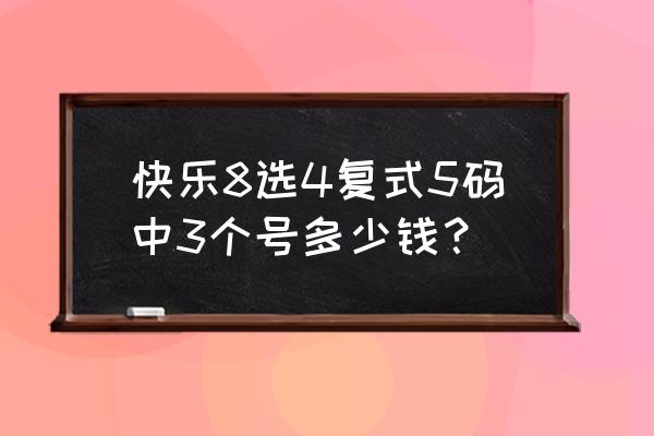 8码复式选5中4个号多少钱 快乐8选4复式5码中3个号多少钱？