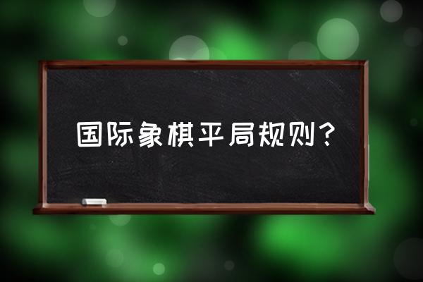 国际象棋的规则说明 国际象棋平局规则？