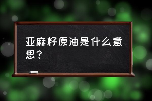 食用亚麻籽油如何制作成家具用油 亚麻籽原油是什么意思？