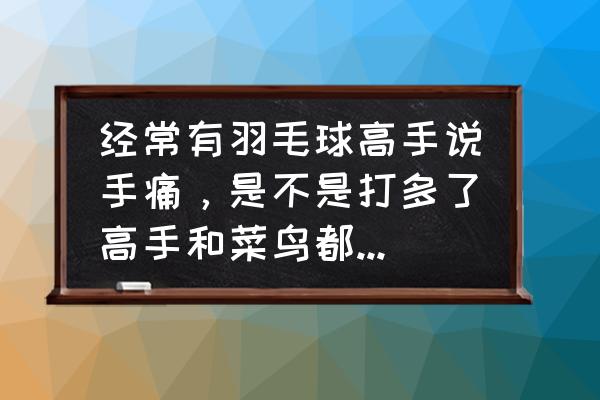 怎么打网球不伤膝盖和手 经常有羽毛球高手说手痛，是不是打多了高手和菜鸟都会得网球肘？