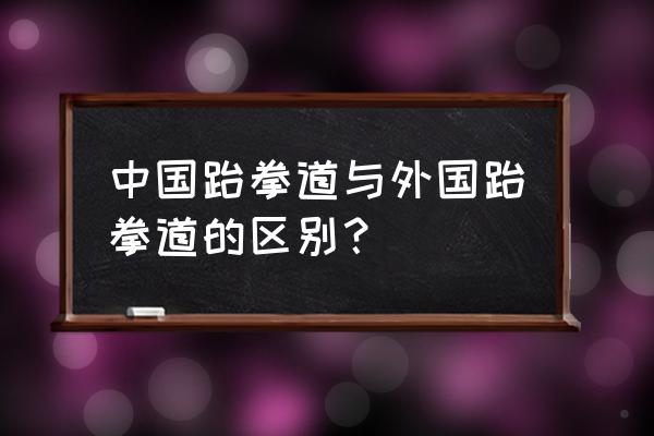 wtf跆拳道套路有哪些 中国跆拳道与外国跆拳道的区别？