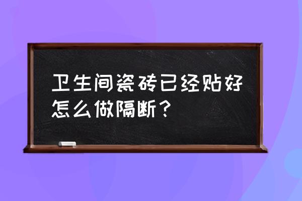 最新卫生间隔断方法 卫生间瓷砖已经贴好怎么做隔断？