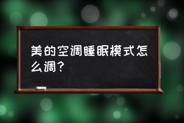 空调睡眠模式按不了是怎么回事 美的空调睡眠模式怎么调？