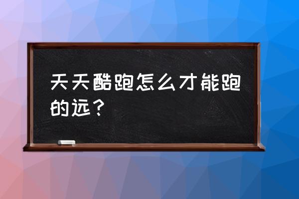 天天酷跑无限飞教学 天天酷跑怎么才能跑的远？