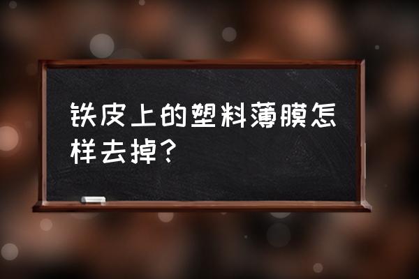 怎么用铁丝开铁皮柜 铁皮上的塑料薄膜怎样去掉？