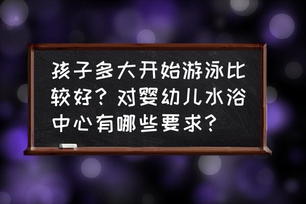 4岁儿童游泳最佳时间 孩子多大开始游泳比较好？对婴幼儿水浴中心有哪些要求？