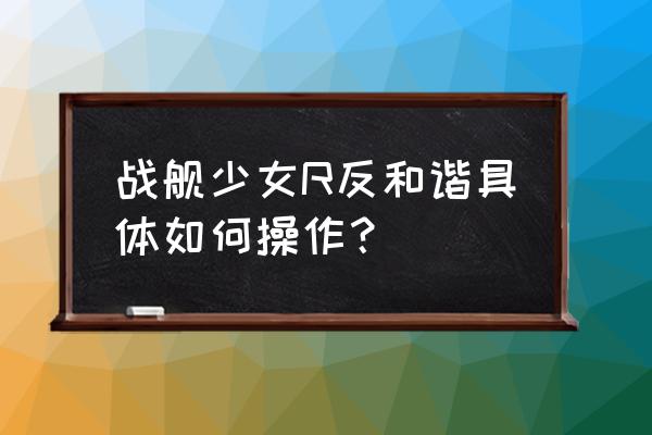 战舰少女r哪些船名字改了 战舰少女R反和谐具体如何操作？